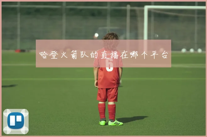 哈登火箭队的直播在哪个平台